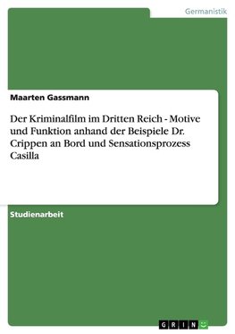 Der Kriminalfilm im Dritten Reich - Motive und Funktion anhand der Beispiele Dr. Crippen an Bord und Sensationsprozess Casilla