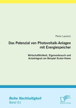 Das Potenzial von Photovoltaik-Anlagen mit Energiespeicher: Wirtschaftlichkeit, Eigenverbrauch und Autarkiegrad am Beispiel Ecolar-Home