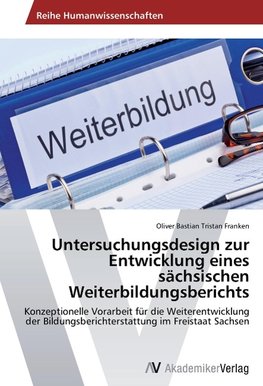 Untersuchungsdesign zur Entwicklung eines sächsischen Weiterbildungsberichts