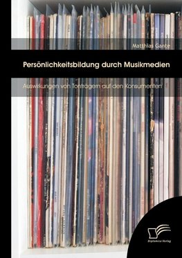 Persönlichkeitsbildung durch Musikmedien: Auswirkungen von Tonträgern auf den Konsumenten