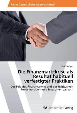 Die Finanzmarktkrise als Resultat habituell verfestigter Praktiken