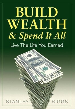 Build Wealth & Spend It All