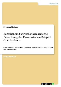 Rechtlich und wirtschaftlich kritische Betrachtung der Finanzkrise am Beispiel Griechenlands