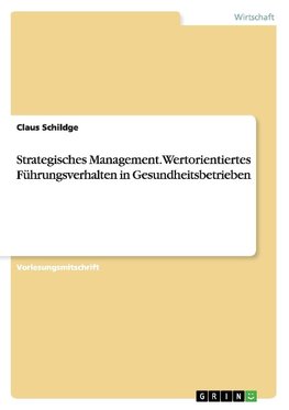 Strategisches Management. Wertorientiertes Führungsverhalten in Gesundheitsbetrieben