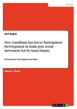 Neo- Gandhism has led to Participatory Development in India post social movement led by Anna Hazare.