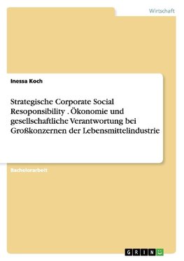 Strategische Corporate Social Resoponsibility . Ökonomie und gesellschaftliche Verantwortung bei Großkonzernen der Lebensmittelindustrie