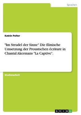 "Im Strudel der Sinne" Die filmische Umsetzung der Proustschen écriture in Chantal Akermans "La Captive".