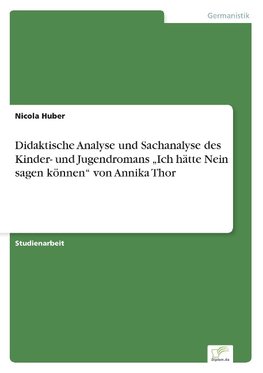 Didaktische Analyse und Sachanalyse des  Kinder- und Jugendromans "Ich hätte Nein sagen können" von Annika Thor