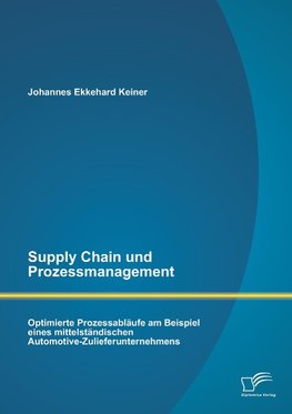 Supply Chain und Prozessmanagement. Optimierte Prozessabläufe am Beispiel eines mittelständischen Automotive-Zulieferunternehmens