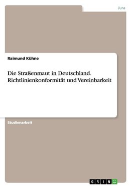 Die Straßenmaut in Deutschland. Richtlinienkonformität und Vereinbarkeit