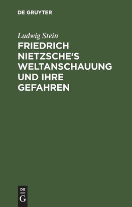 Friedrich Nietzsche's Weltanschauung und ihre Gefahren