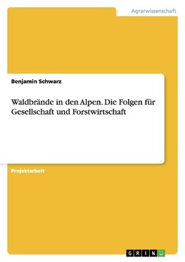 Waldbrände in den Alpen. Die Folgen für Gesellschaft und Forstwirtschaft