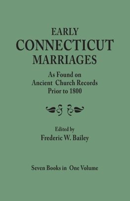 Early Connecticut Marriages as Found on Ancient Church Records Prior to 1800. Seven Books in One Volume