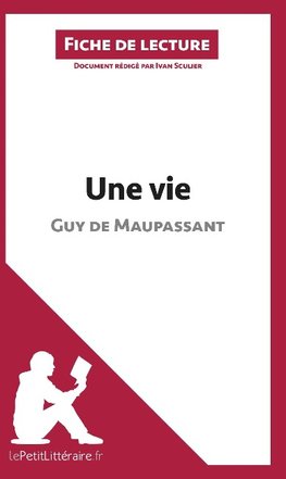 Analyse : Une vie de Guy de Maupassant  (analyse complète de l'oeuvre et résumé)