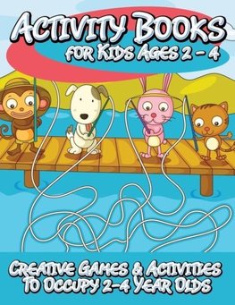 Activity Books for Kids 2 - 4 (Creative Games & Activities to Occupy 2-4 Year Olds)