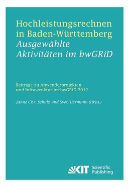 Hochleistungsrechnen in Baden-Württemberg - Ausgewählte Aktivitäten im bwGRiD 2012 : Beiträge zu Anwenderprojekten und Infrastruktur im bwGRiD im Jahr 2012