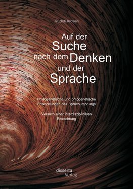 Auf der Suche nach dem Denken und der Sprache: Phylogenetische und ontogenetische Entwicklungen des Sprachursprungs. Versuch einer interdisziplinären Betrachtung