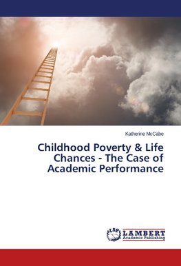 Childhood Poverty & Life Chances - The Case of Academic Performance