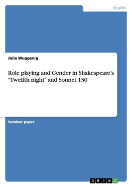 Role playing and Gender in Shakespeare's "Twelfth night" and Sonnet 130