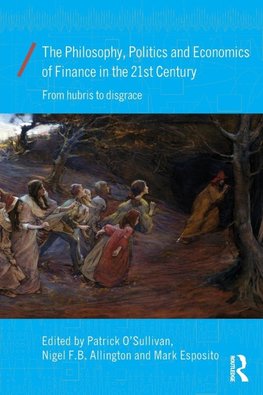 The Philosophy, Politics and Economics of Finance in the 21s