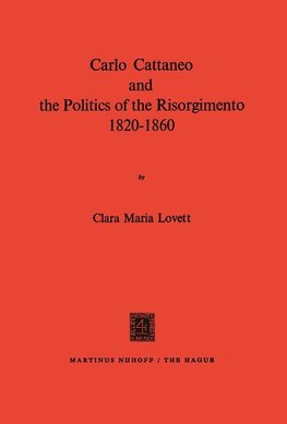 Carlo Cattaneo and the Politics of the Risorgimento, 1820-1860