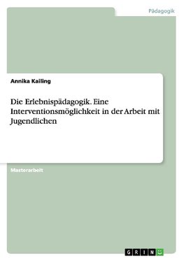 Die Erlebnispädagogik. Eine Interventionsmöglichkeit in der Arbeit mit Jugendlichen