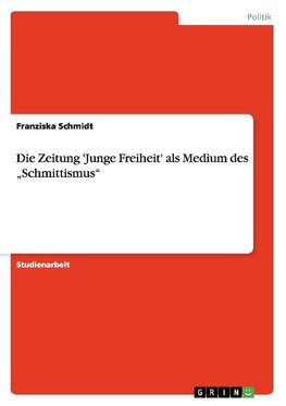 Die Zeitung 'Junge Freiheit' als Medium des "Schmittismus"