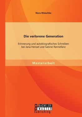 Die verlorene Generation: Erinnerung und autobiografisches Schreiben bei Jana Hensel und Sabine Rennefanz