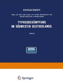 Denkschrift über die seit dem Jahre 1903 unter Mitwirkung des Reichs Erfolgte Systematische Typhusbekämpfung im Südwesten Deutschlands