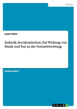 Ästhetik des Akustischen. Zur Wirkung von Musik und Ton in der Fernsehwerbung