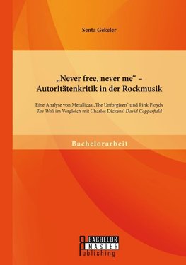 "Never free, never me" - Autoritätenkritik in der Rockmusik: Eine Analyse von Metallicas "The Unforgiven" und Pink Floyds "The Wall" im Vergleich mit Charles Dickens' "David Copperfield"