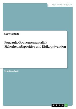 Foucault. Gouvernementalität, Sicherheitsdispositive und Risikoprävention