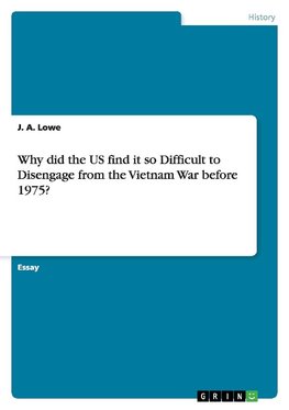 Why did the US find it so Difficult to Disengage from the Vietnam War before 1975?