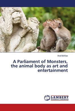 A Parliament of Monsters, the animal body as art and entertainment