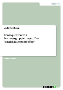 Konsequenzen von Leistungsgruppierungen. Der "Big-fish-little-pond effect"