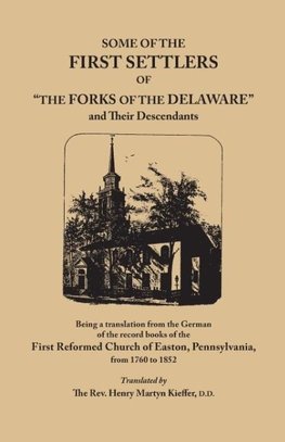 Some of the First Settlers of "The Forks of the Delaware" and Their Descendants, Being a Translation from the German of the Record Books of the First