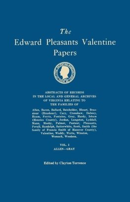 The Edward Pleasants Valentine Papers. Abstracts of the Records of the Local and General Archives of Virginia. In Four Volumes. Volume I