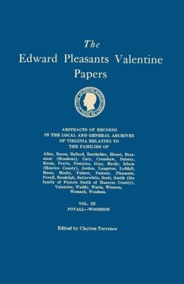 The Edward Pleasants Valentine Papers. Abstracts of the Records of the Local and General Archives of Virginia. In Four Volumes. Volume III