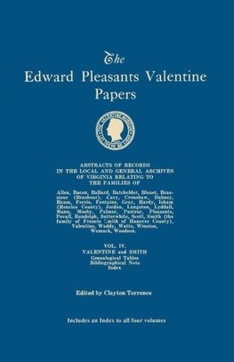 The Edward Pleasants Valentine Papers. Abstracts of the Records of the Local and General Archives of Virginia. In Four Volumes. Volume IV