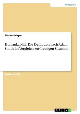 Humankapital. Die Definition nach Adam Smith im Vergleich zur heutigen Situation