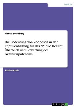 Die Bedeutung von Zoonosen in der Reptilienhaltung für das "Public Health". Überblick und Bewertung des Gefahrenpotentials