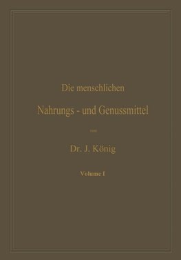 Die menschlichen Nahrungs- und Genussmittel, ihre Herstellung, Zusammensetzung und Beschaffenheit, ihre Verfälschungen und deren Nachweis