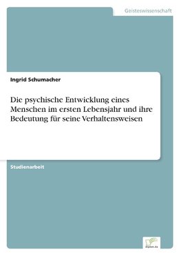 Die psychische Entwicklung eines Menschen im ersten Lebensjahr und ihre Bedeutung für seine Verhaltensweisen