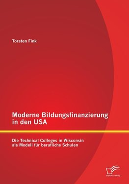 Moderne Bildungsfinanzierung in den USA: Die Technical Colleges in Wisconsin als Modell für berufliche Schulen