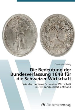 Die Bedeutung der Bundesverfassung 1848 für die Schweizer Wirtschaft