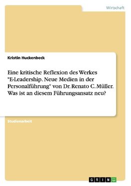 Eine kritische Reflexion des Werkes "E-Leadership. Neue Medien in der Personalführung" von Dr. Renato C. Müller. Was ist an diesem Führungsansatz neu?