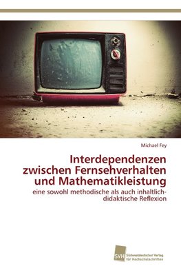 Interdependenzen zwischen Fernsehverhalten und Mathematikleistung