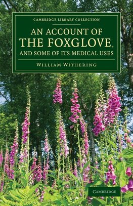 An Account of the Foxglove, and Some of Its Medical Uses