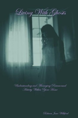 Living with Ghosts Understanding and Managing Paranormal Activity Within Your Home