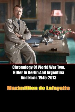 Chronology of World War Two, Hitler in Berlin and Argentina and Nazis 1945-2013